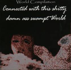 Compilations : Connected with This Shitty Damn Ass Swampt World